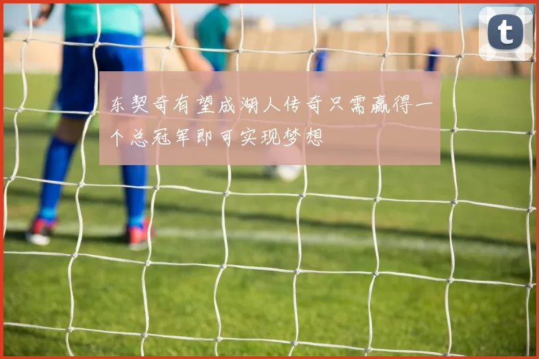 东契奇有望成湖人传奇只需赢得一个总冠军即可实现梦想