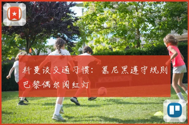 科曼谈交通习惯：慕尼黑遵守规则巴黎偶尔闯红灯