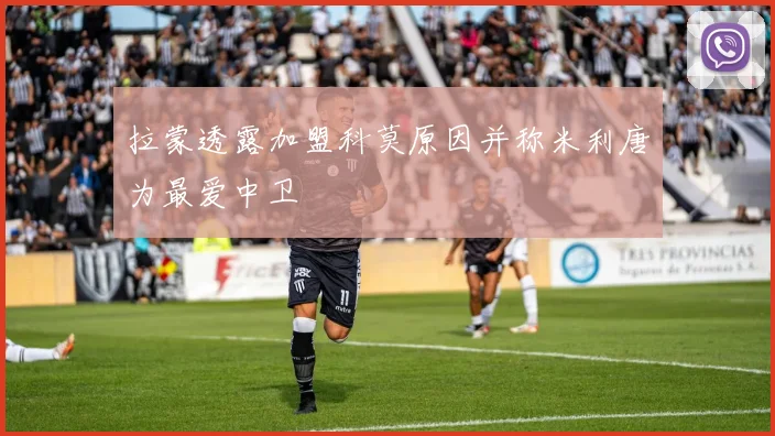 拉蒙透露加盟科莫原因并称米利唐为最爱中卫