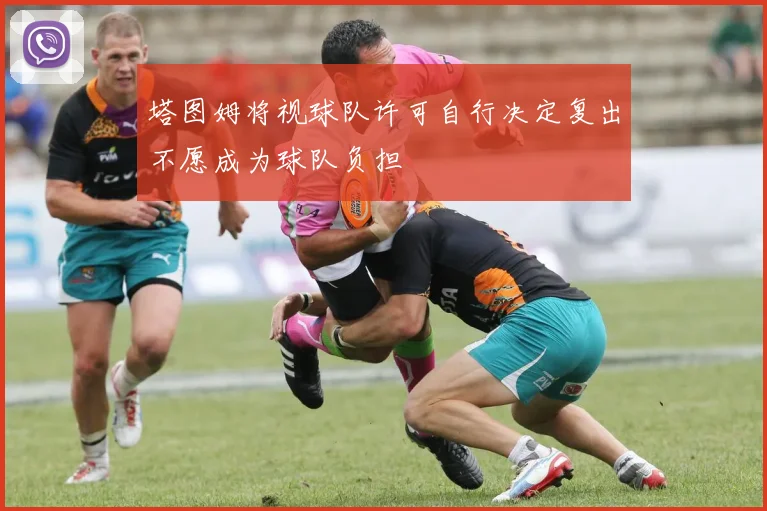 塔图姆将视球队许可自行决定复出不愿成为球队负担
