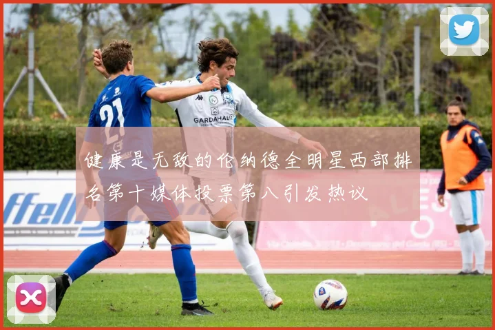 健康是无敌的伦纳德全明星西部排名第十媒体投票第八引发热议