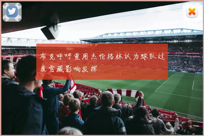 布克呼吁重用杰伦格林认为球队过度雪藏影响发挥