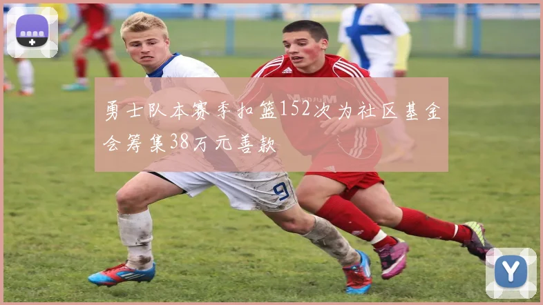 勇士队本赛季扣篮152次为社区基金会筹集38万元善款