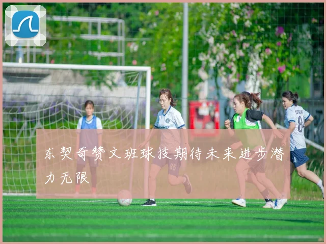 东契奇赞文班球技期待未来进步潜力无限