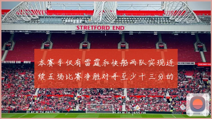 本赛季仅有雷霆和快船两队实现连续五场比赛净胜对手至少十三分的壮举