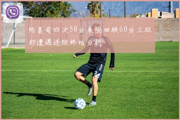 约基奇四次50分表现回顾60分三双却遭遇连败终结分析